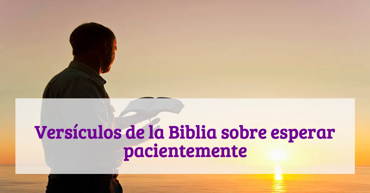 Versículos de la Biblia sobre esperar pacientemente