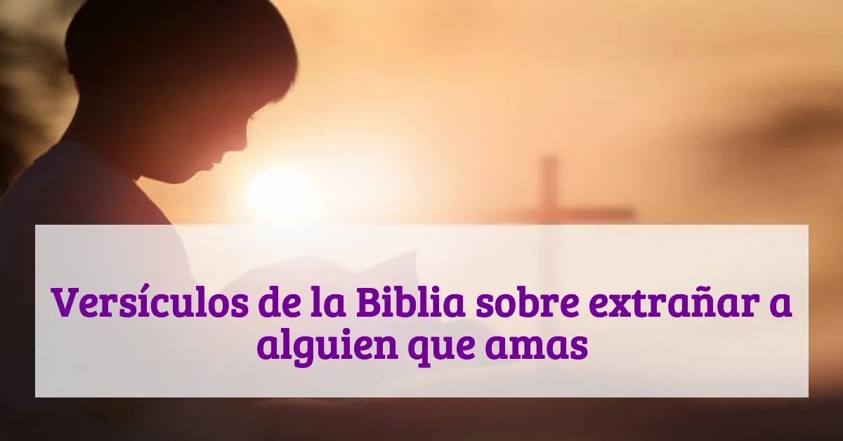 Versículos de la Biblia sobre extrañar a alguien que amas
