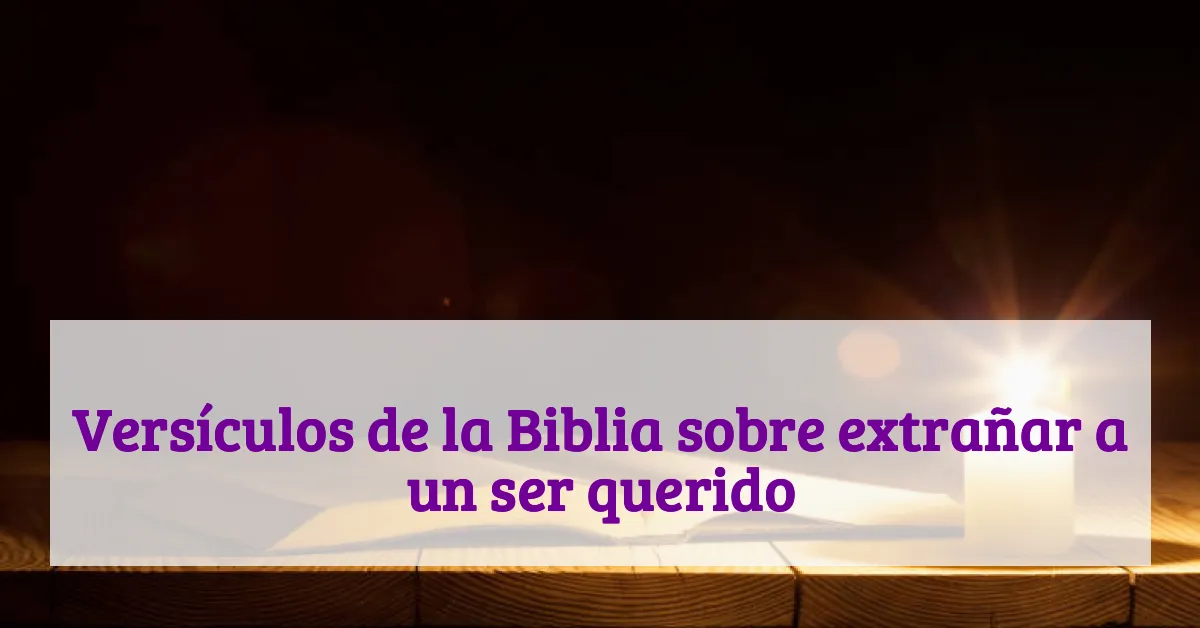 Versículos de la Biblia sobre extrañar a un ser querido