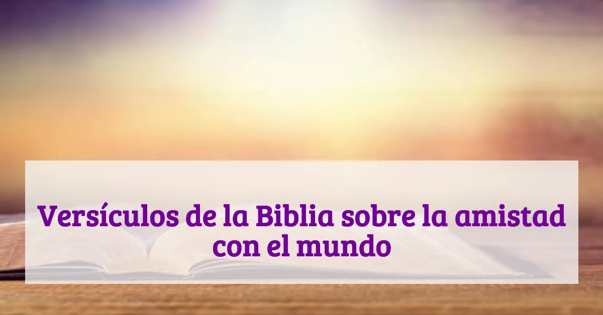 Versículos de la Biblia sobre la amistad con el mundo