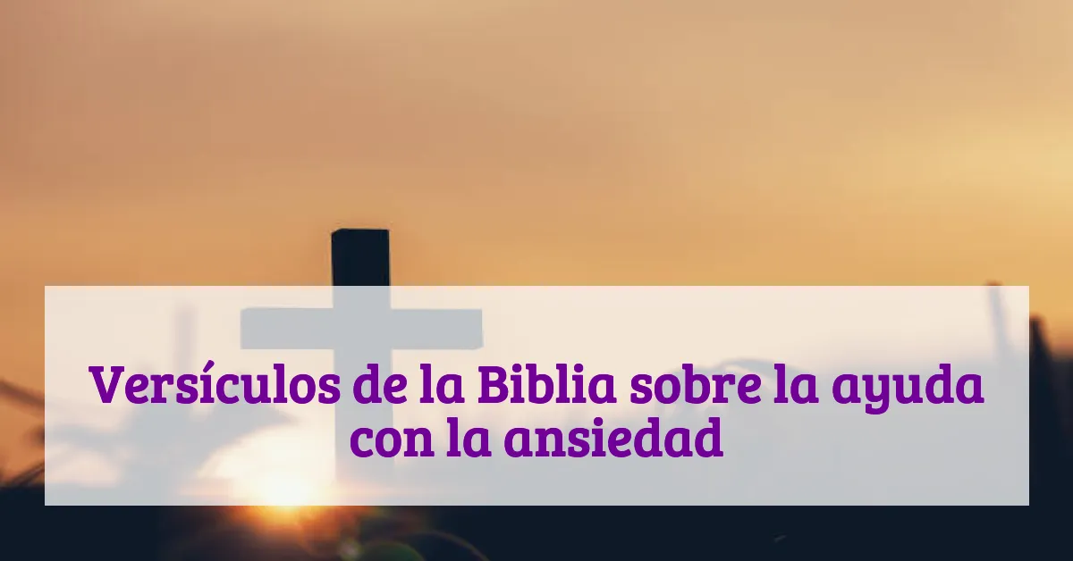 Versículos de la Biblia sobre la ayuda con la ansiedad
