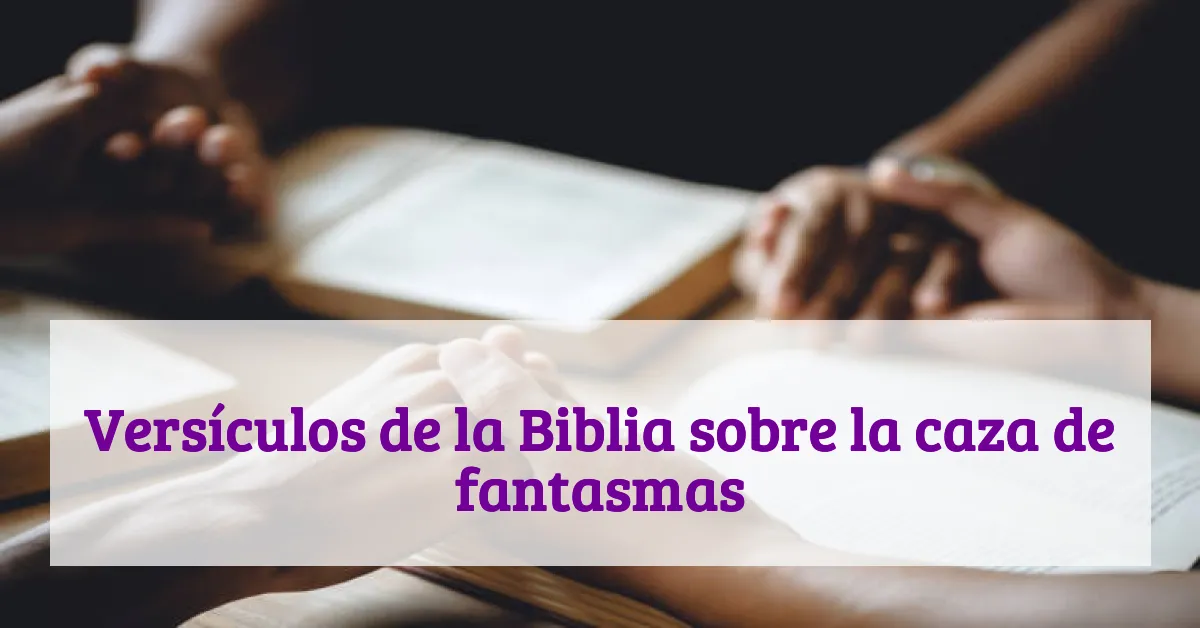 Versículos de la Biblia sobre la caza de fantasmas