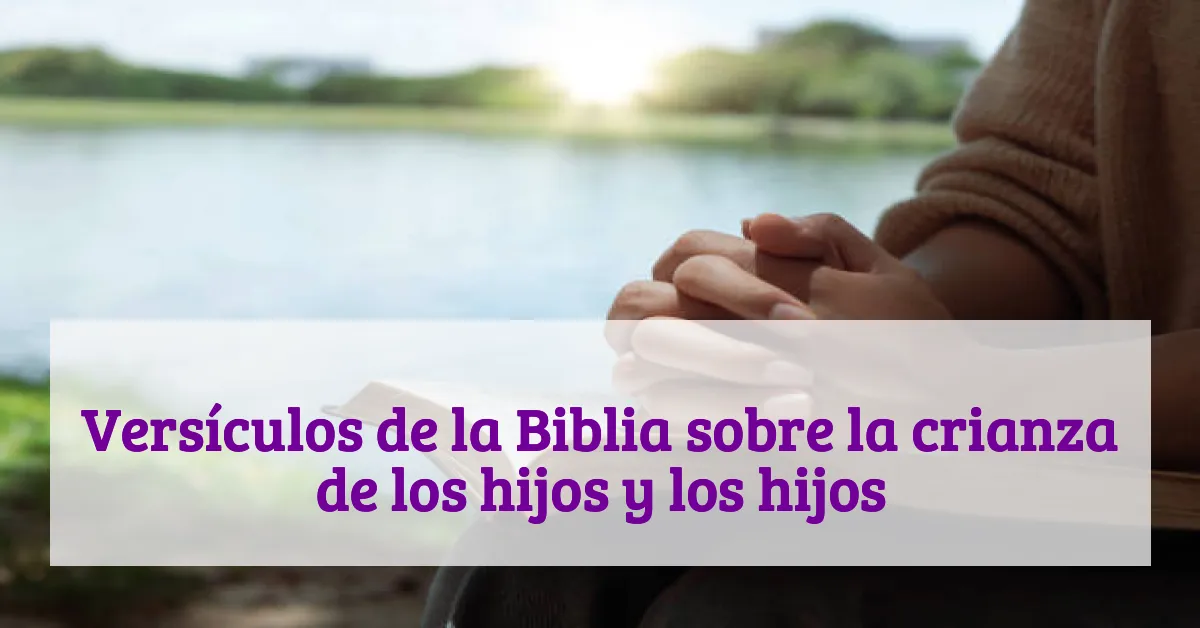 Versículos de la Biblia sobre la crianza de los hijos y los hijos