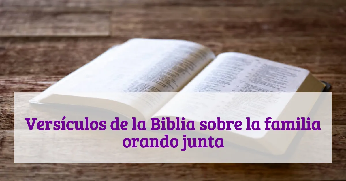 Versículos de la Biblia sobre la familia orando junta