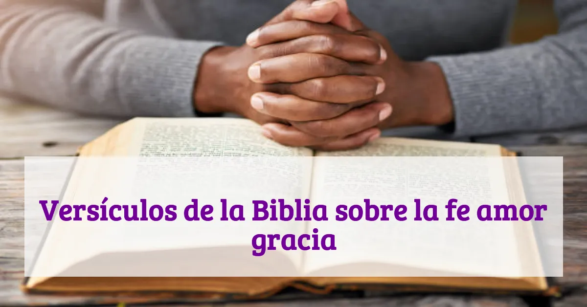 Versículos de la Biblia sobre la fe amor gracia