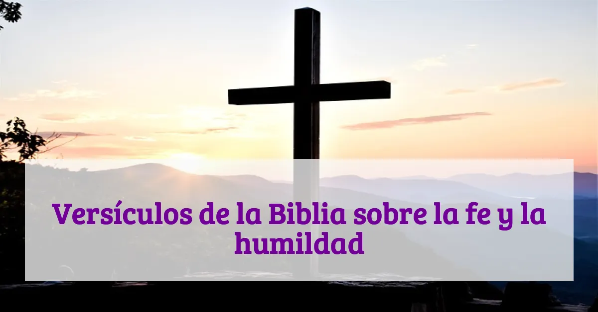 Versículos de la Biblia sobre la fe y la humildad