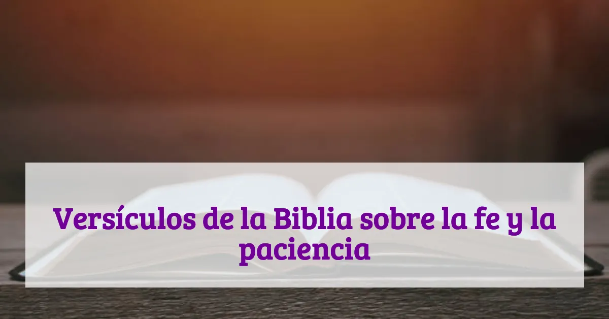 Versículos de la Biblia sobre la fe y la paciencia