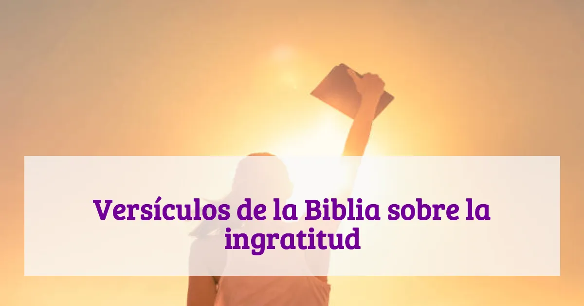 Versículos de la Biblia sobre la ingratitud