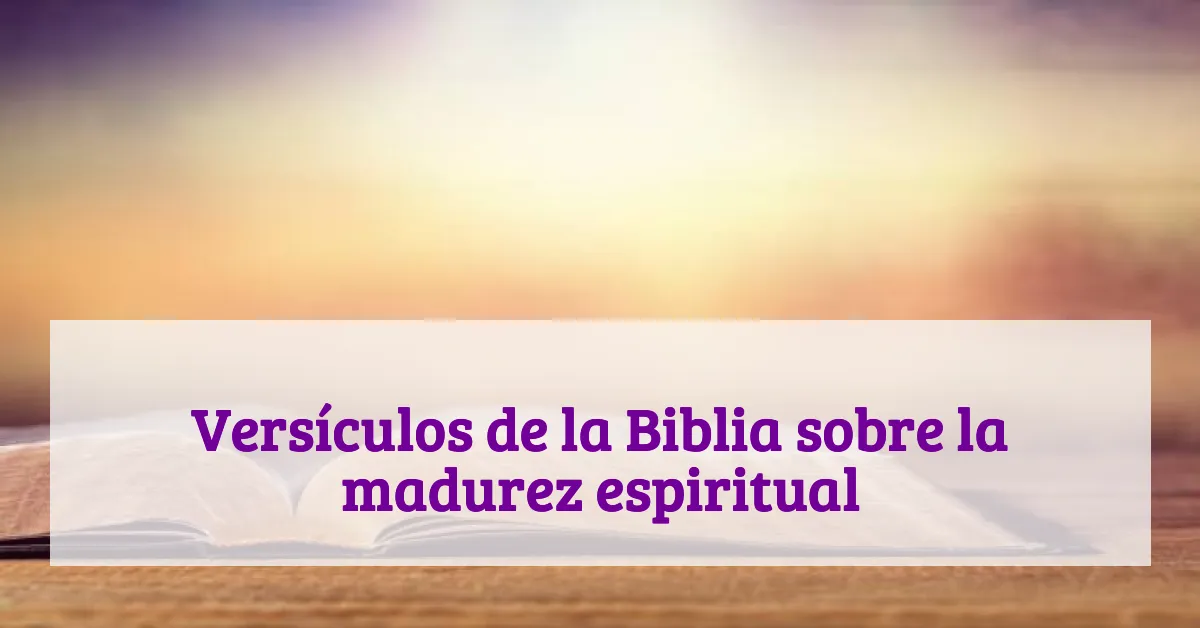 Versículos de la Biblia sobre la madurez espiritual