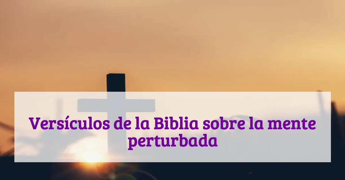Versículos de la Biblia sobre la mente perturbada