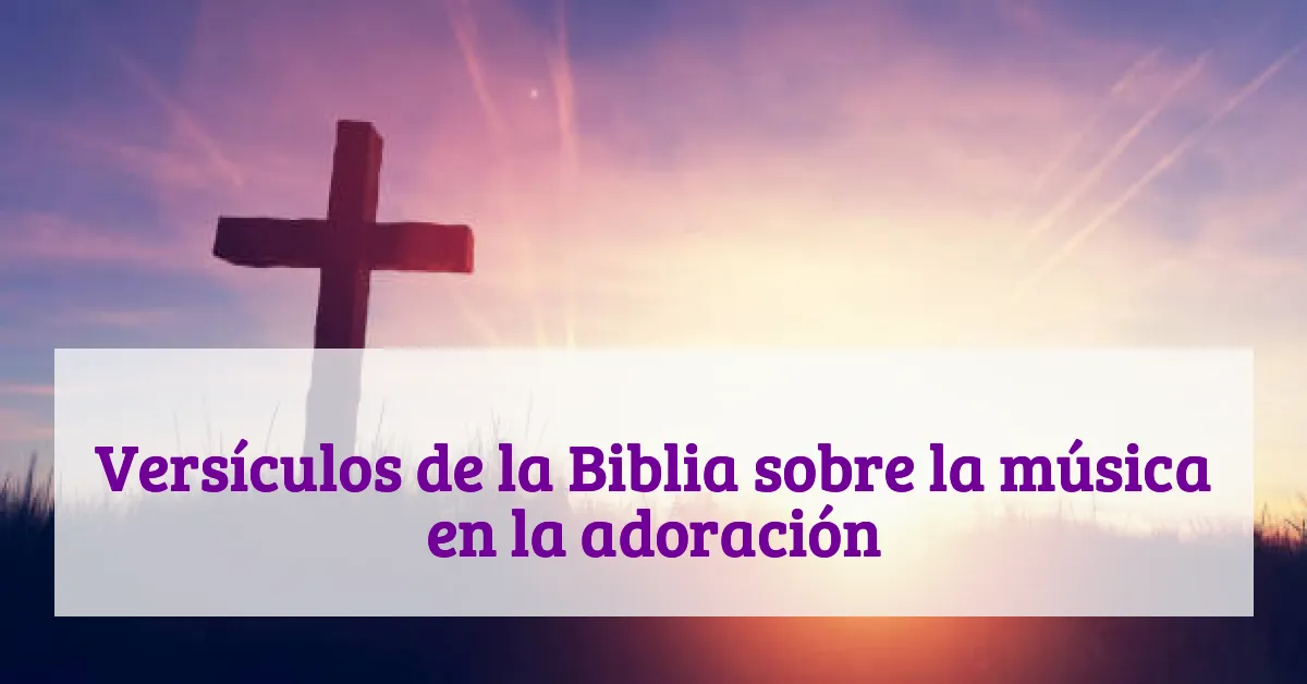 Versículos de la Biblia sobre la música en la adoración