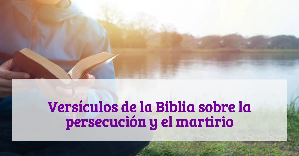 Versículos de la Biblia sobre la persecución y el martirio