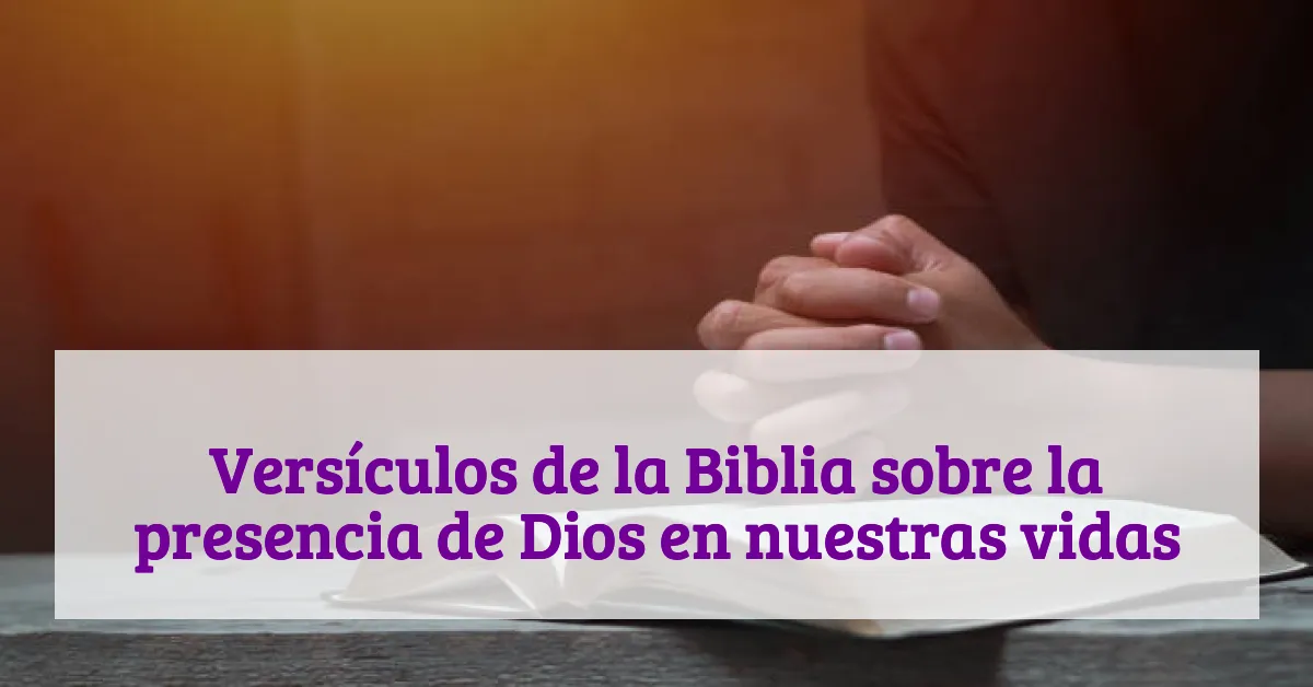 Versículos de la Biblia sobre la presencia de Dios en nuestras vidas