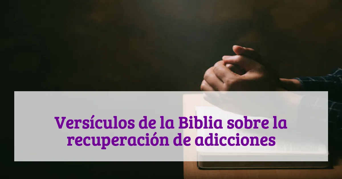Versículos de la Biblia sobre la recuperación de adicciones