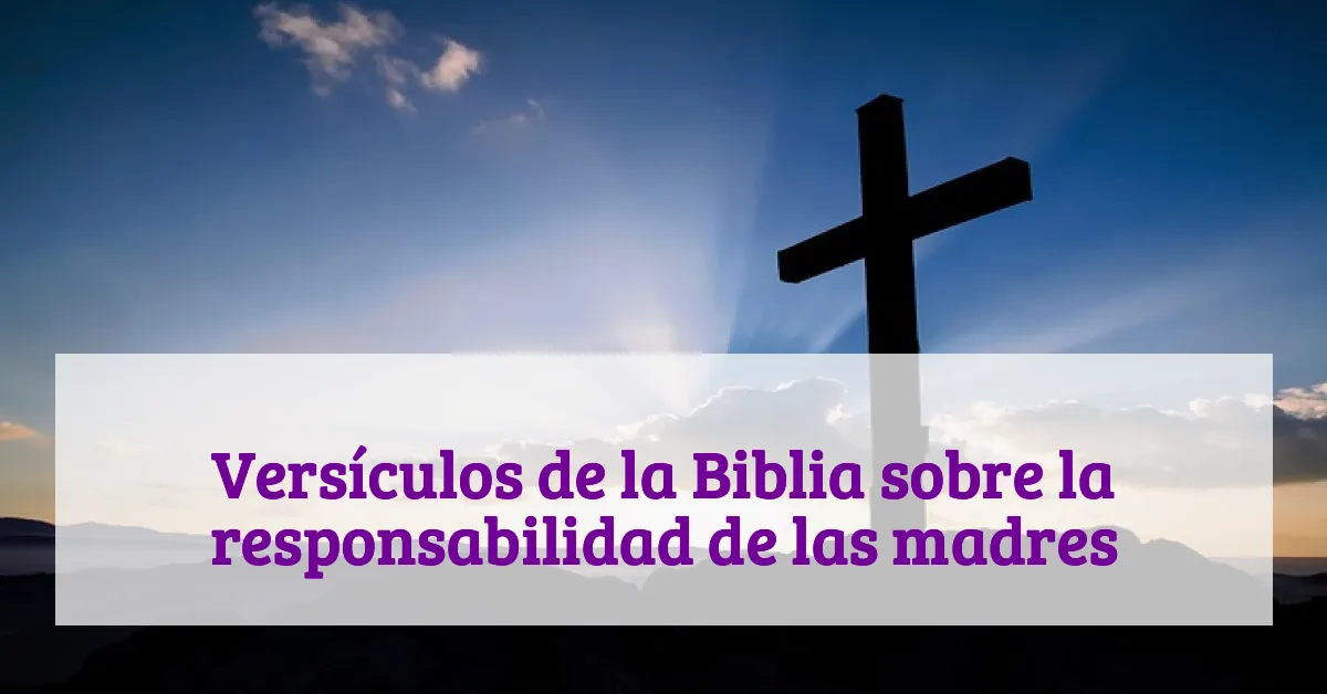 Versículos de la Biblia sobre la responsabilidad de las madres