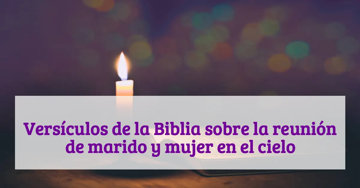 Versículos de la Biblia sobre la reunión de marido y mujer en el cielo