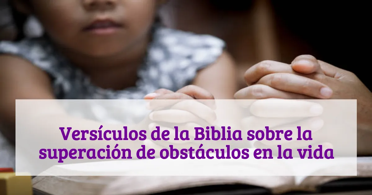 Versículos de la Biblia sobre la superación de obstáculos en la vida