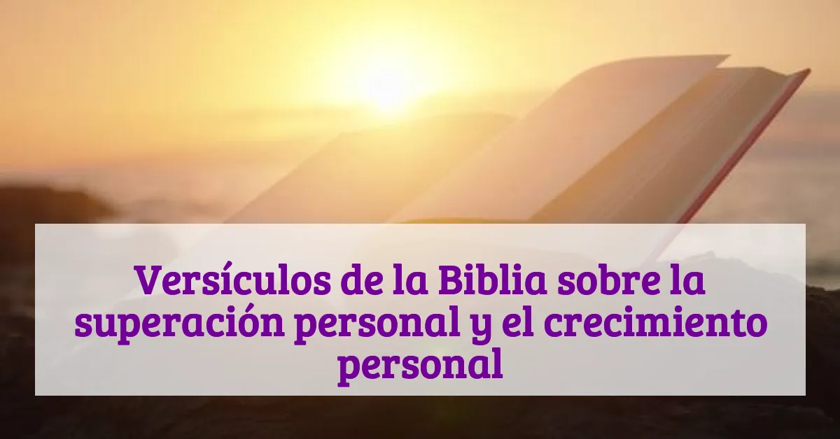 Versículos de la Biblia sobre la superación personal y el crecimiento personal