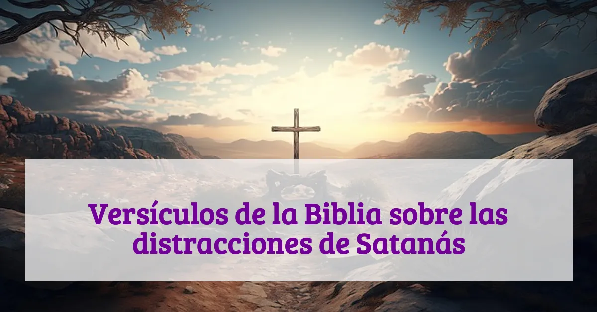 Versículos de la Biblia sobre las distracciones de Satanás