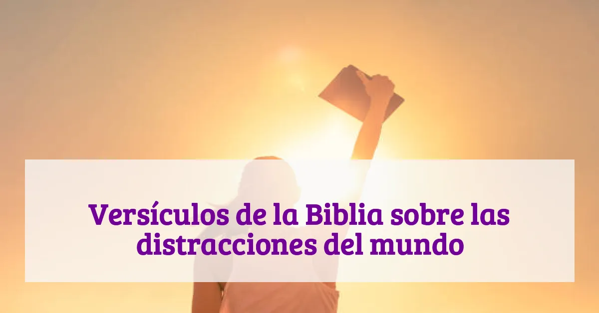 Versículos de la Biblia sobre las distracciones del mundo