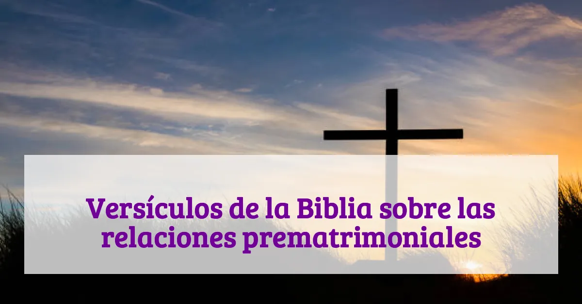 Versículos de la Biblia sobre las relaciones prematrimoniales