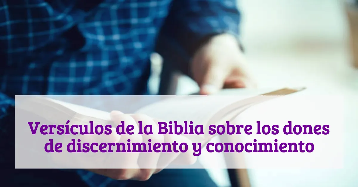Versículos de la Biblia sobre los dones de discernimiento y conocimiento