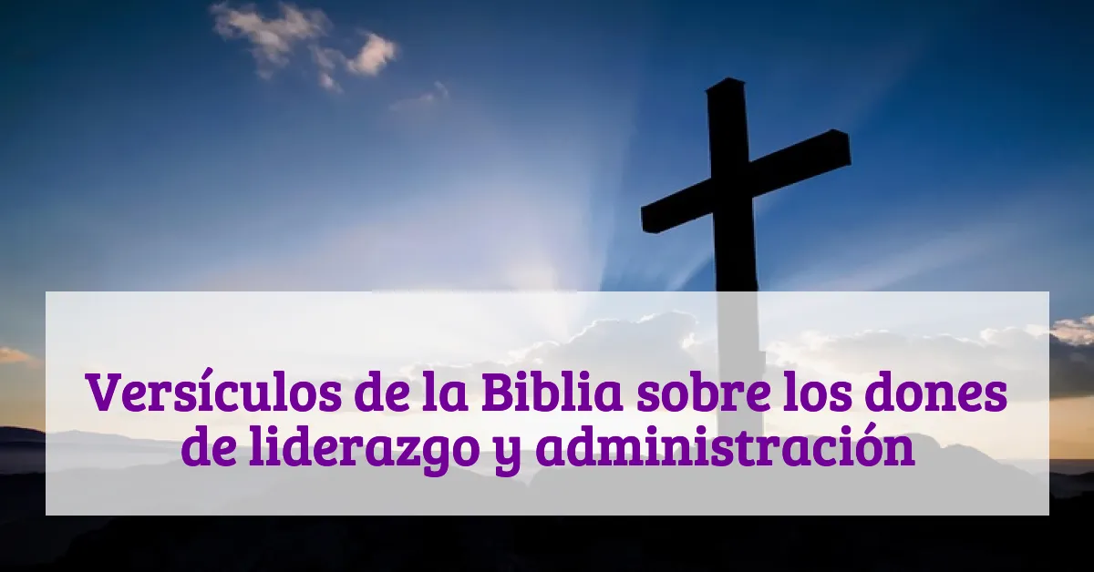 Versículos de la Biblia sobre los dones de liderazgo y administración