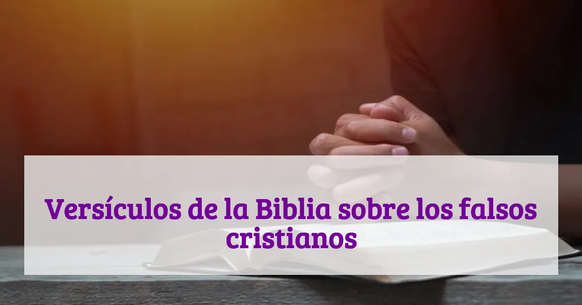 Versículos de la Biblia sobre los falsos cristianos