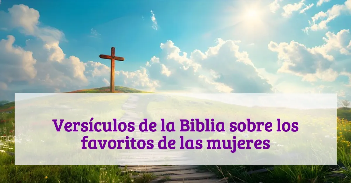 Versículos de la Biblia sobre los favoritos de las mujeres