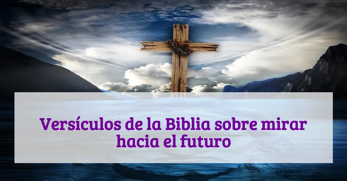 Versículos de la Biblia sobre mirar hacia el futuro