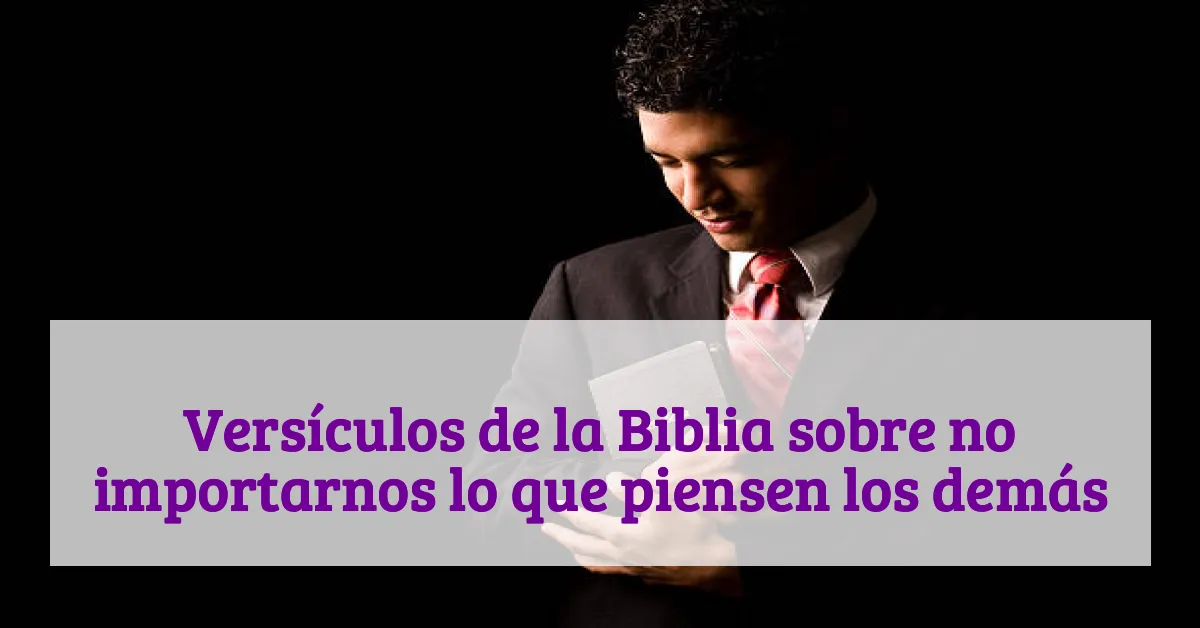 Versículos de la Biblia sobre no importarnos lo que piensen los demás