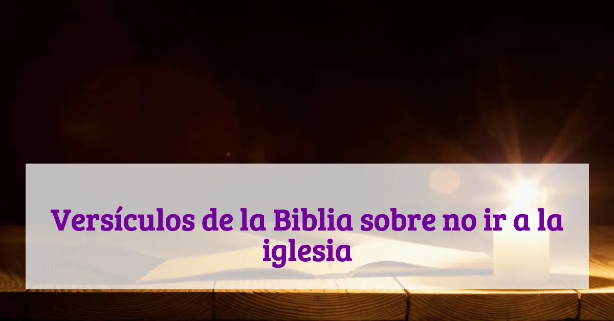 Versículos de la Biblia sobre no ir a la iglesia