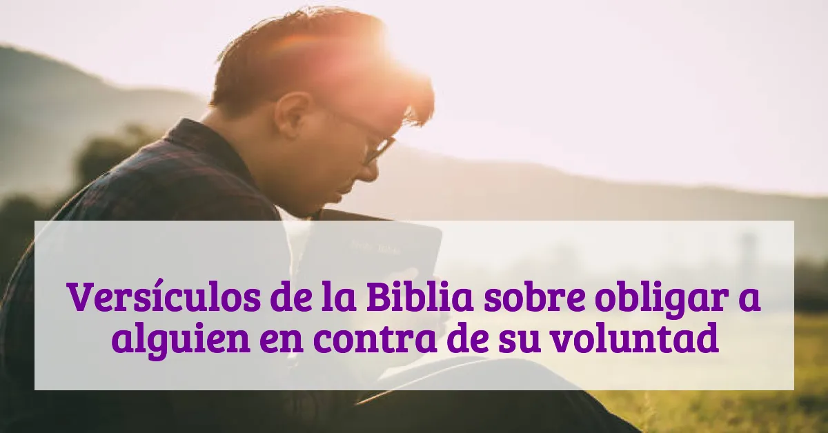 Versículos de la Biblia sobre obligar a alguien en contra de su voluntad