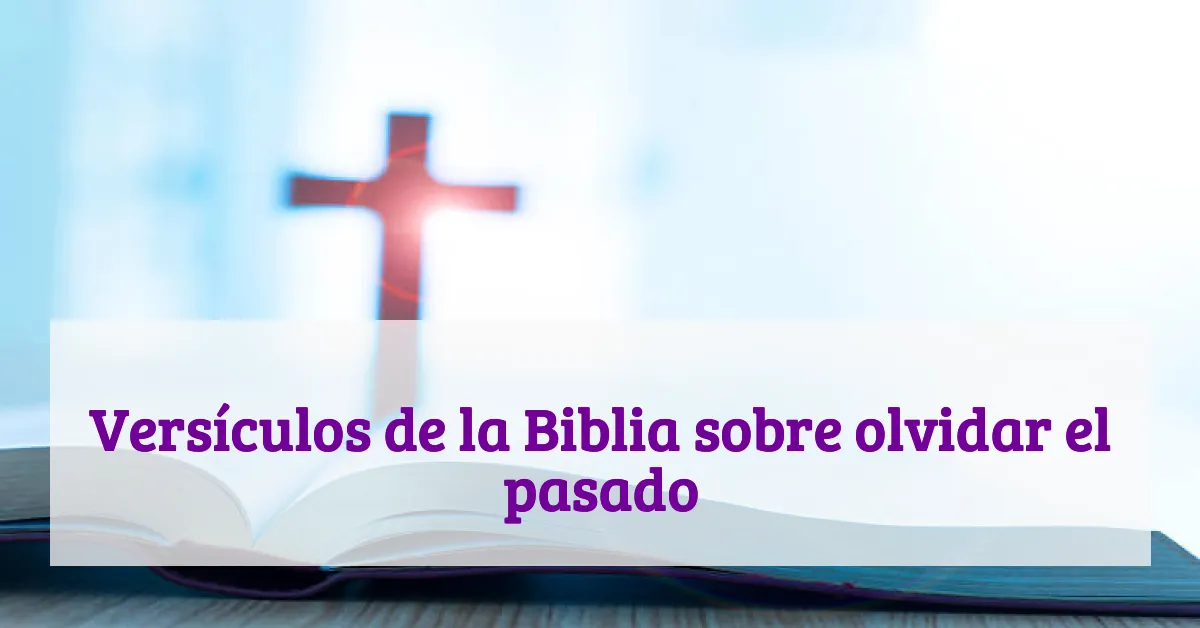 Versículos de la Biblia sobre olvidar el pasado