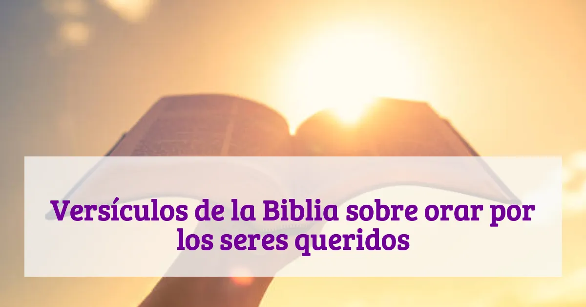 Versículos de la Biblia sobre orar por los seres queridos