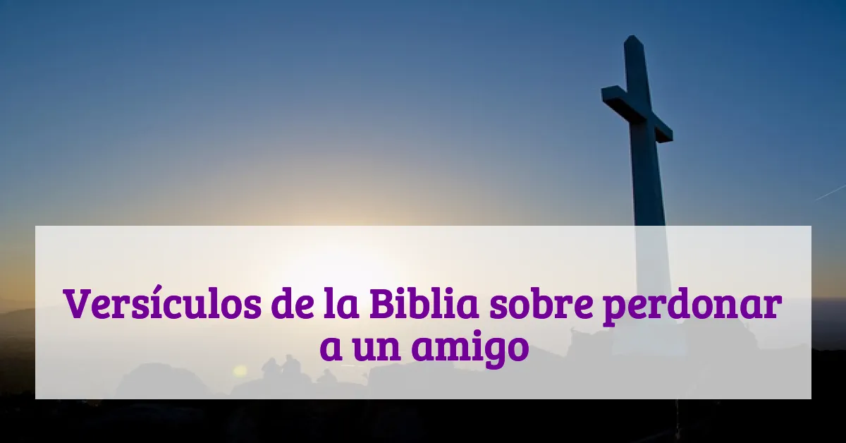 Versículos de la Biblia sobre perdonar a un amigo