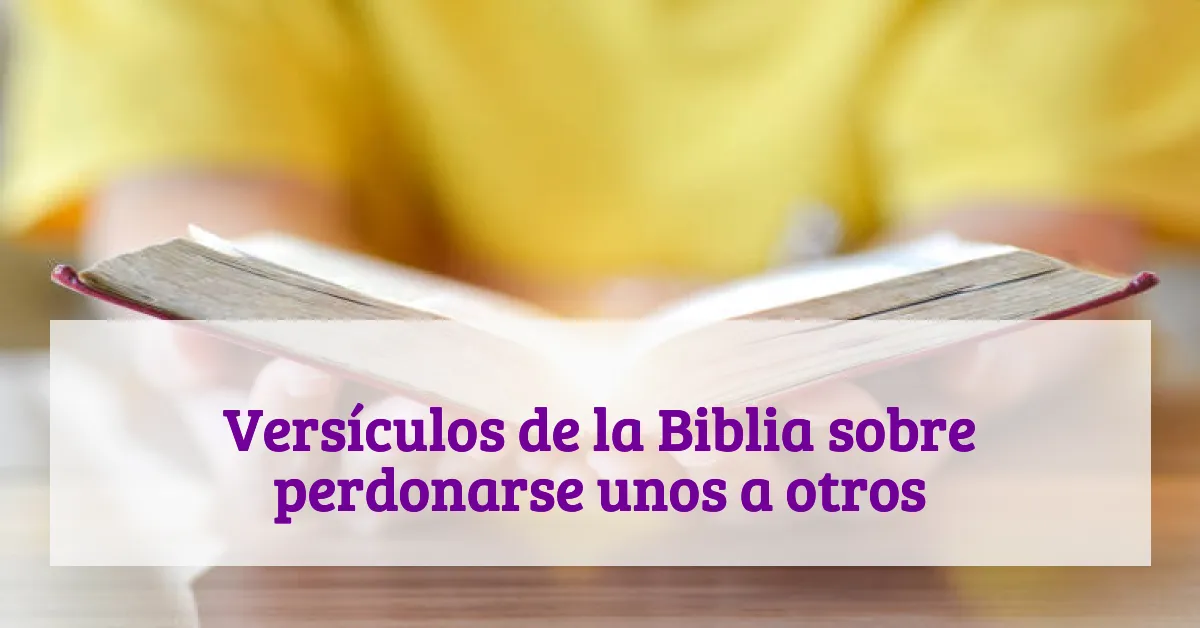 Versículos de la Biblia sobre perdonarse unos a otros