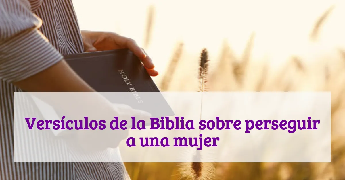 Versículos de la Biblia sobre perseguir a una mujer