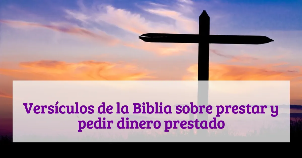 Versículos de la Biblia sobre prestar y pedir dinero prestado