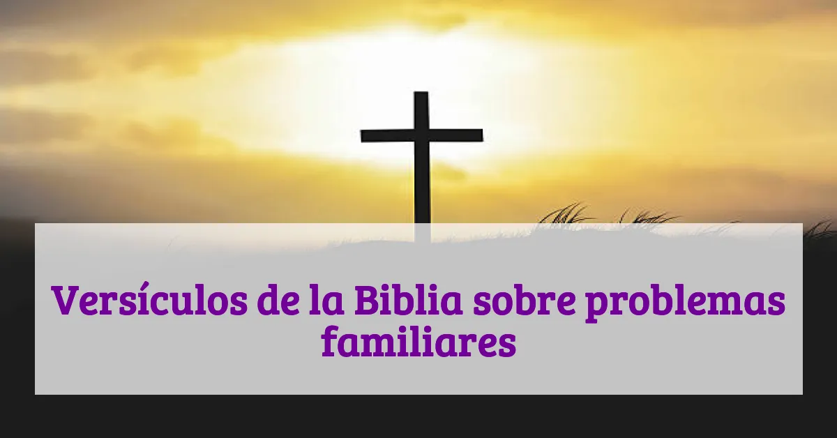 Versículos de la Biblia sobre problemas familiares