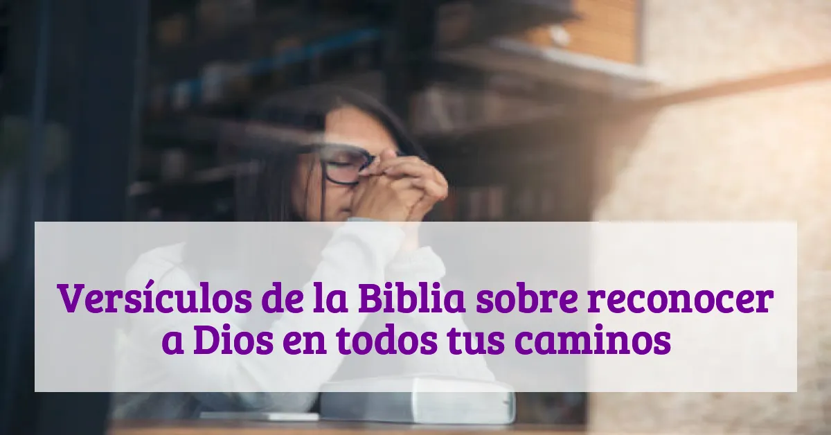 Versículos de la Biblia sobre reconocer a Dios en todos tus caminos