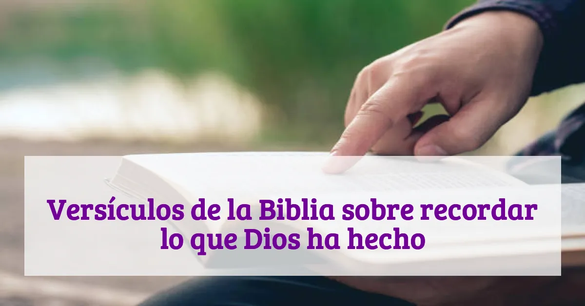 Versículos de la Biblia sobre recordar lo que Dios ha hecho