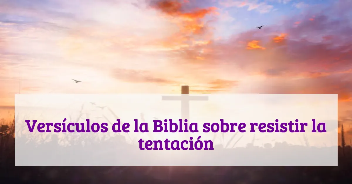Versículos de la Biblia sobre resistir la tentación