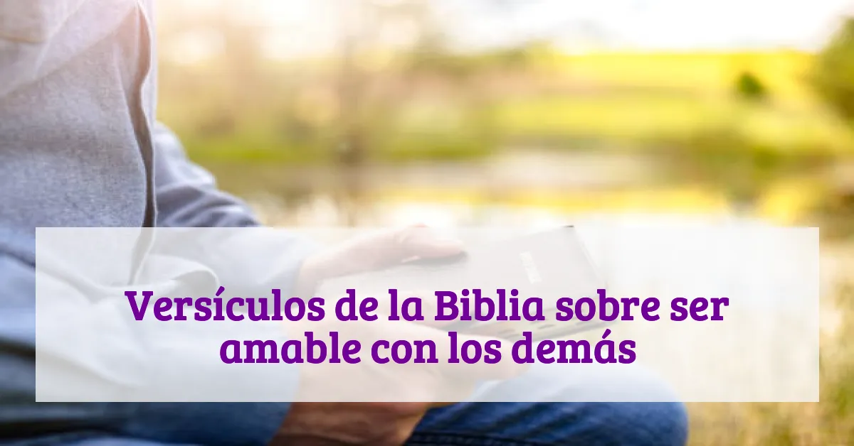 Versículos de la Biblia sobre ser amable con los demás