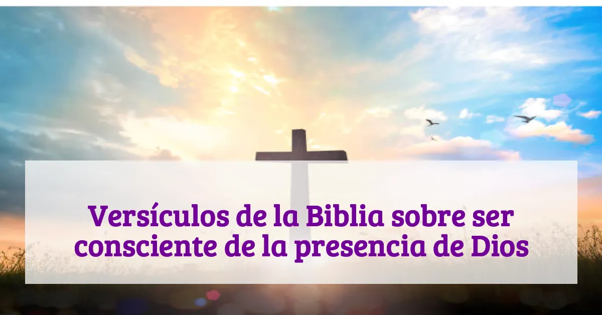 Versículos de la Biblia sobre ser consciente de la presencia de Dios
