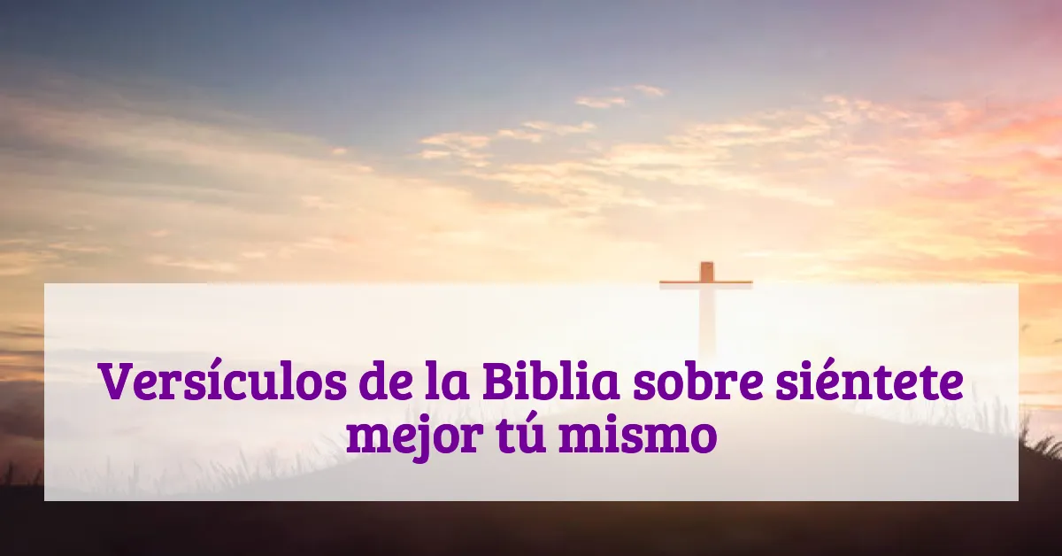Versículos de la Biblia sobre siéntete mejor tú mismo