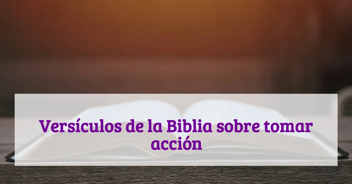 Versículos de la Biblia sobre tomar acción