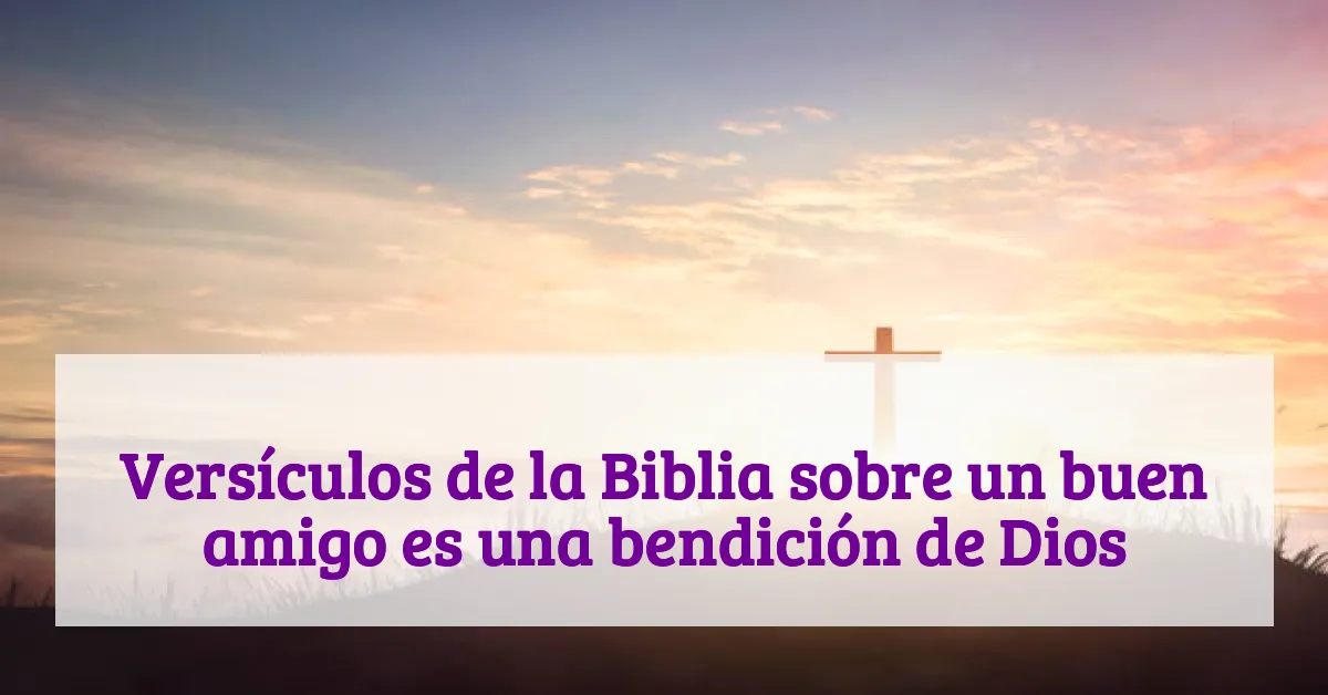 Versículos de la Biblia sobre un buen amigo es una bendición de Dios