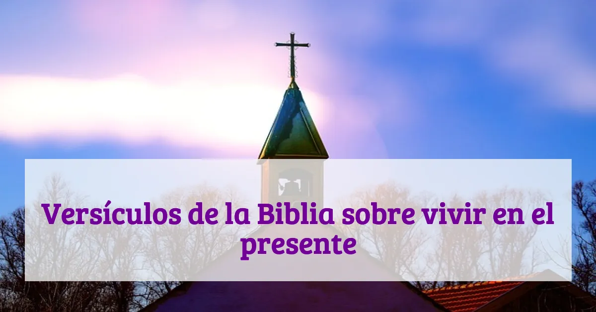 Versículos de la Biblia sobre vivir en el presente